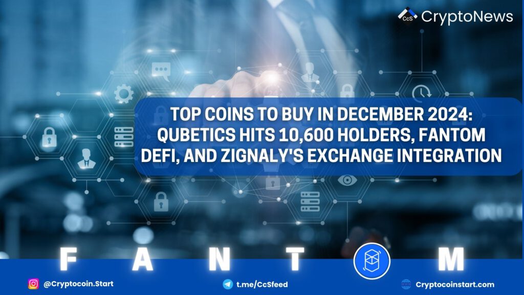 Top Coins to Buy in December 2024: Qubetics Hits 10,600 Holders, Fantom DeFi, and Zignaly's Exchange Integration