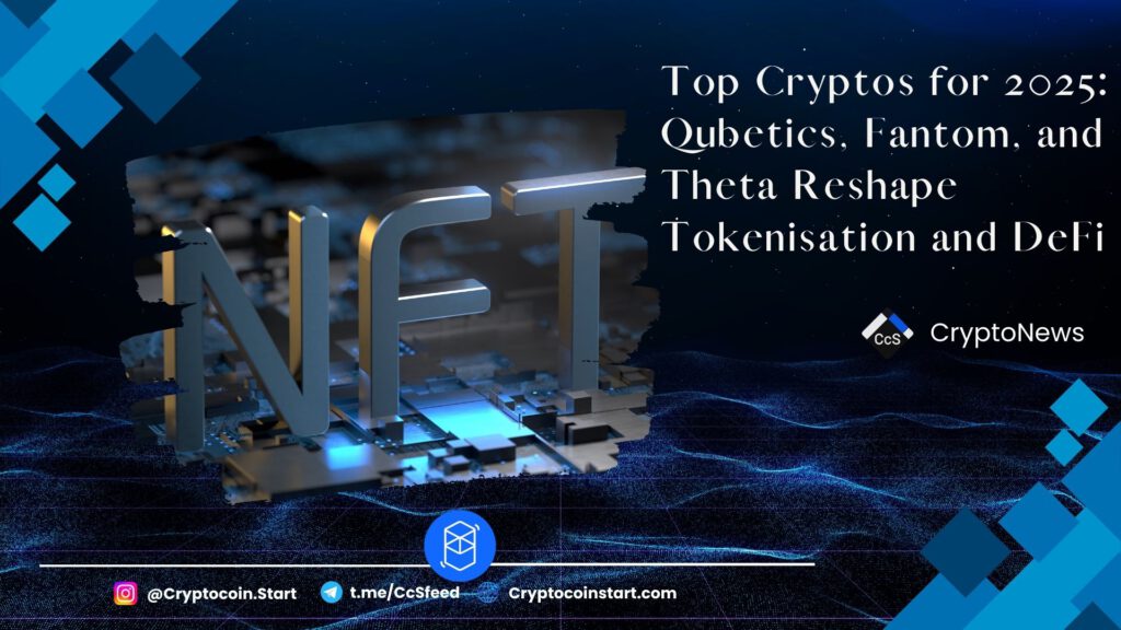 Top Cryptos for 2025: Qubetics, Fantom, and Theta Reshape Tokenisation and DeFi