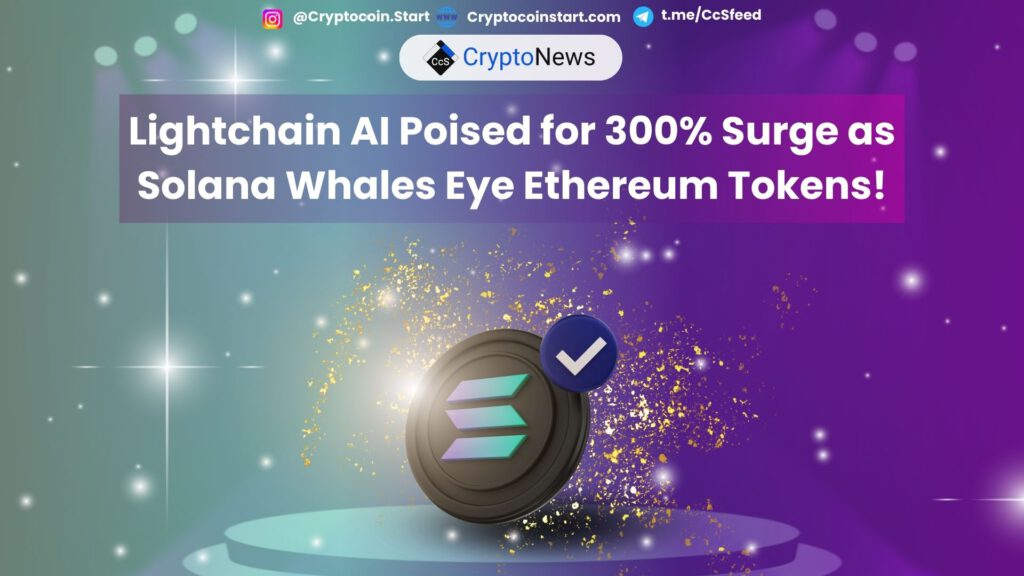 Lightchain AI Poised for 300% Surge as Solana Whales Eye Ethereum Tokens!