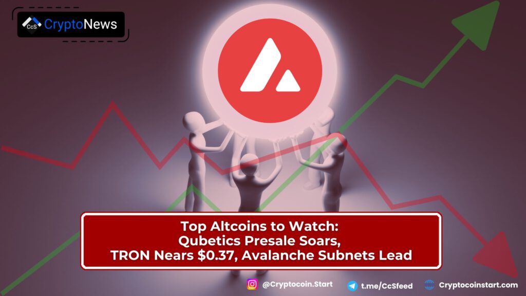 Top Altcoins to Watch: Qubetics Presale Soars, TRON Nears $0.37, Avalanche Subnets Lead