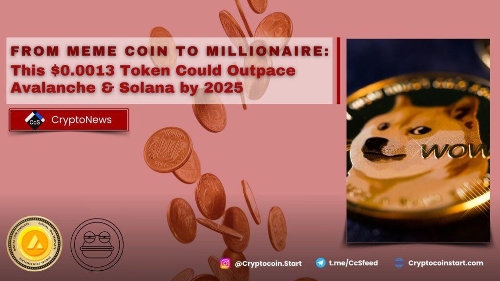 From Meme Coin to Millionaire: This $0.0013 Token Could Outpace Avalanche & Solana by 2025