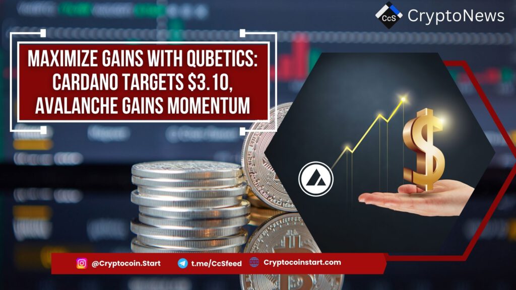 Maximize Gains with Qubetics: Cardano Targets $3.10, Avalanche Gains Momentum