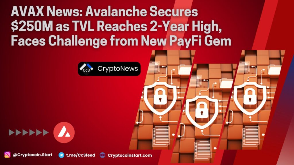 AVAX News: Avalanche Secures $250M as TVL Reaches 2-Year High, Faces Challenge from New PayFi Gem