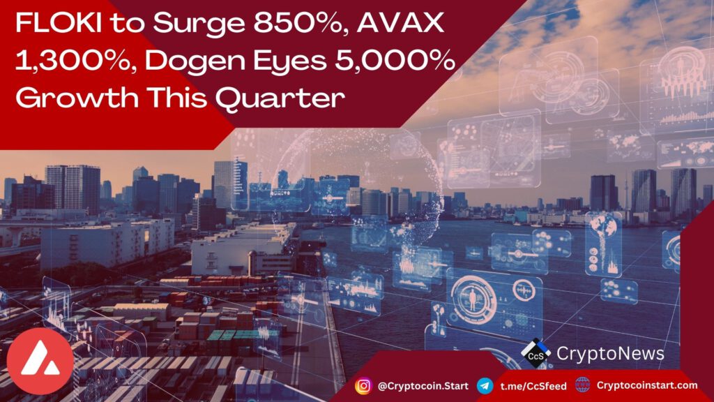 FLOKI to Surge 850%, AVAX 1,300%, Dogen Eyes 5,000% Growth This Quarter