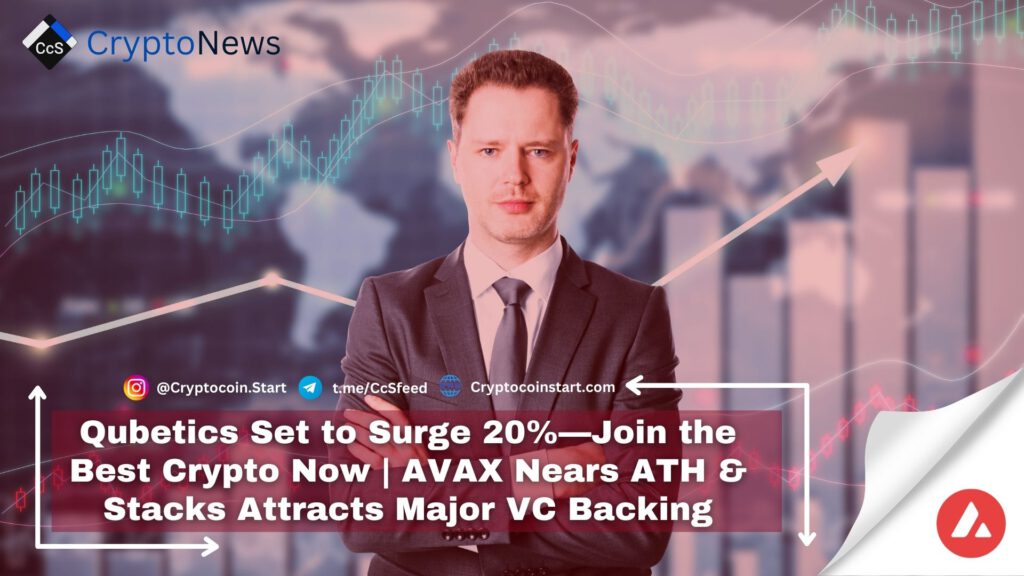 Qubetics Set to Surge 20%—Join the Best Crypto Now | AVAX Nears ATH & Stacks Attracts Major VC Backing