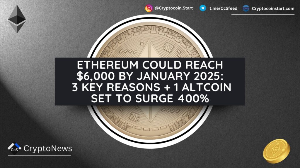 Ethereum Could Reach $6,000 by January 2025: 3 Key Reasons + 1 Altcoin Set to Surge 400%