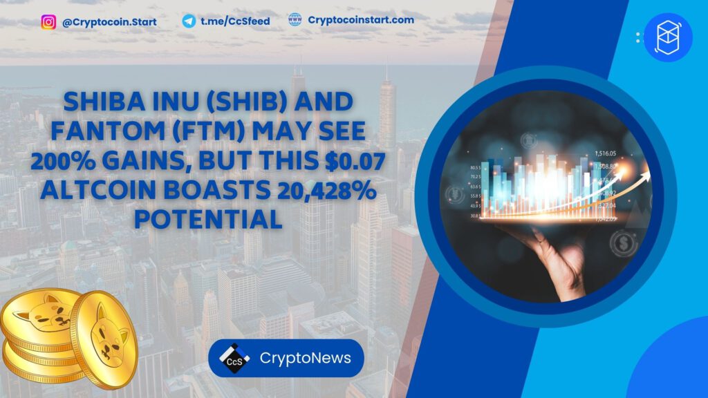 Shiba Inu (SHIB) and Fantom (FTM) May See 200% Gains, But This $0.07 Altcoin Boasts 20,428% Potential