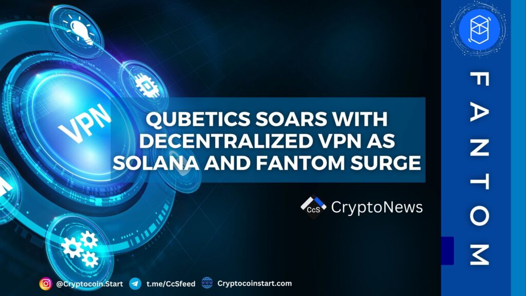 Qubetics Soars with Decentralized VPN as Solana and Fantom Surge