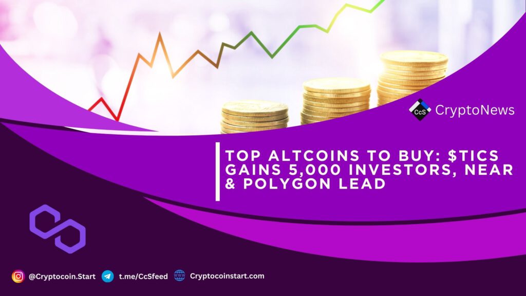 Top Altcoins to Buy: $TICS Gains 5,000 Investors, Near & Polygon Lead