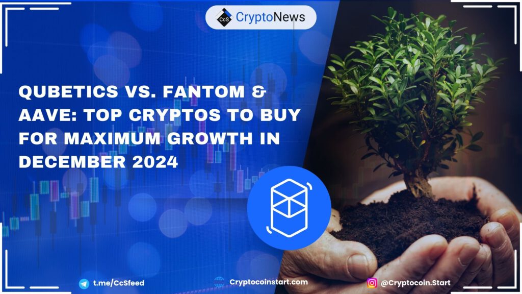 Qubetics vs. Fantom & Aave: Top Cryptos to Buy for Maximum Growth in December 2024