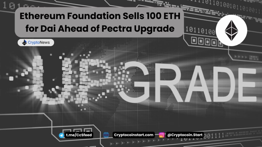 Ethereum Foundation Sells 100 ETH for Dai Ahead of Pectra Upgrade