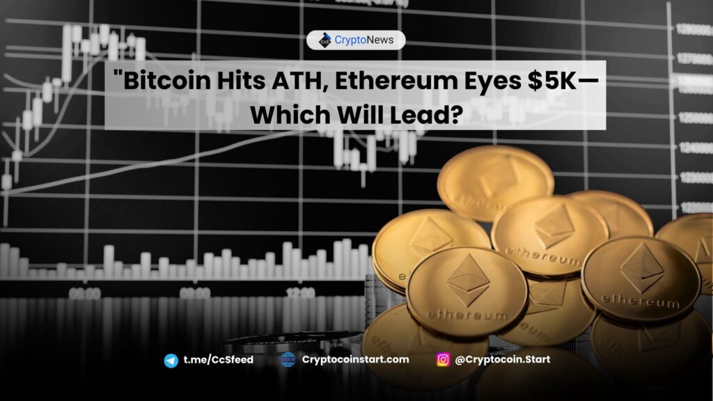 Bitcoin Hits ATH, Ethereum Eyes $5K—Which Will Lead?