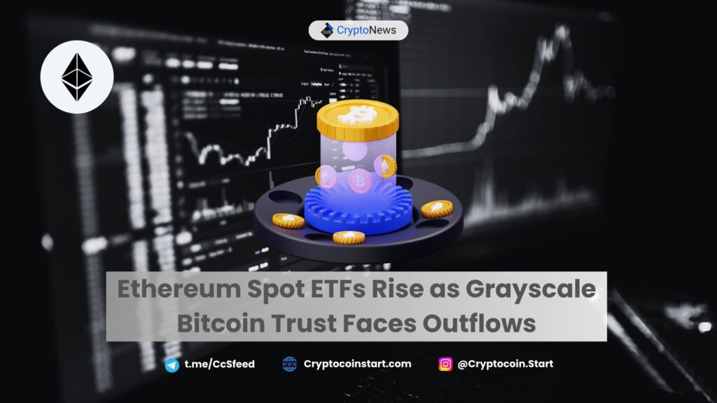 Ethereum Spot ETFs Rise as Grayscale Bitcoin Trust Faces Outflows