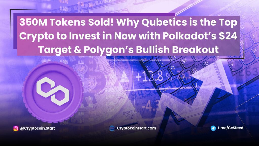 350M Tokens Sold! Why Qubetics is the Top Crypto to Invest in Now with Polkadot’s $24 Target & Polygon’s Bullish Breakout