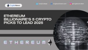 Ethereum Billionaire’s 5 Crypto Picks to Lead 2025