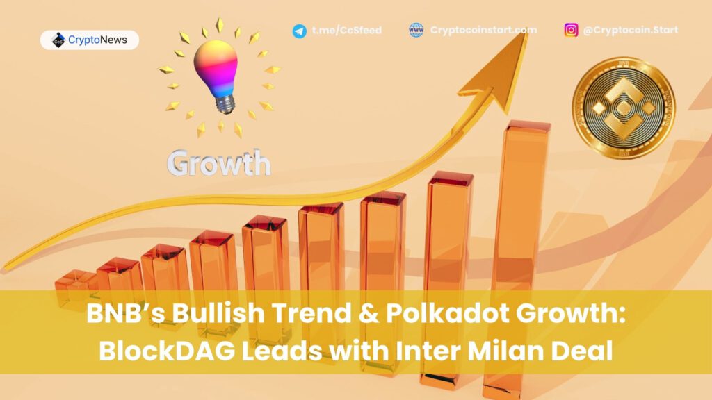 BNB’s Bullish Trend & Polkadot Growth: BlockDAG Leads with Inter Milan Deal