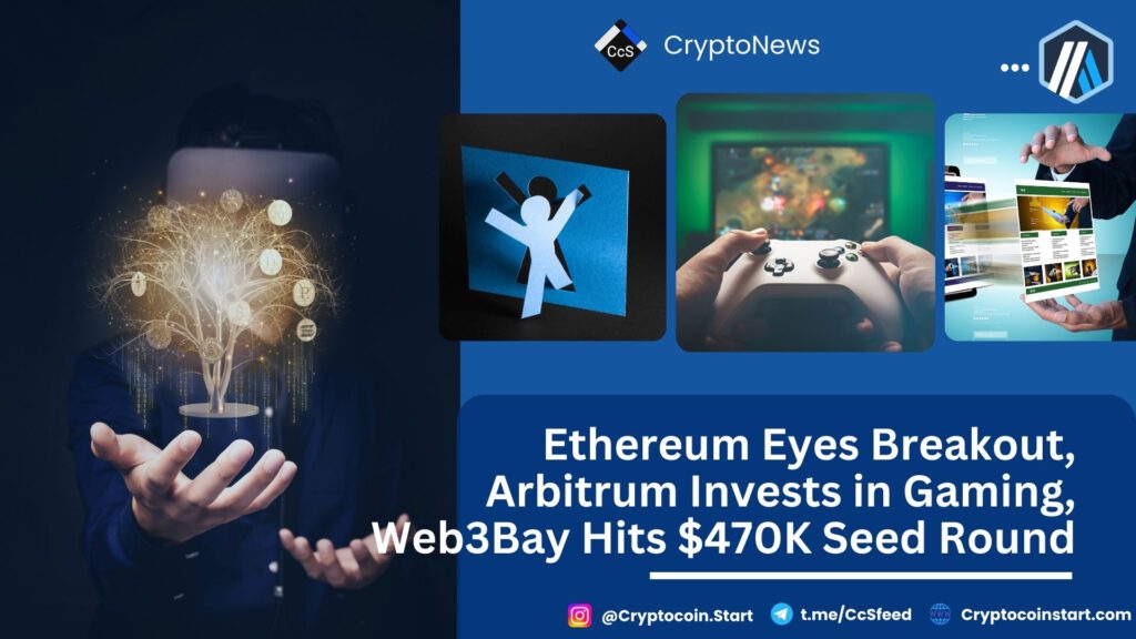 Ethereum Eyes Breakout, Arbitrum Invests in Gaming, Web3Bay Hits $470K Seed Round