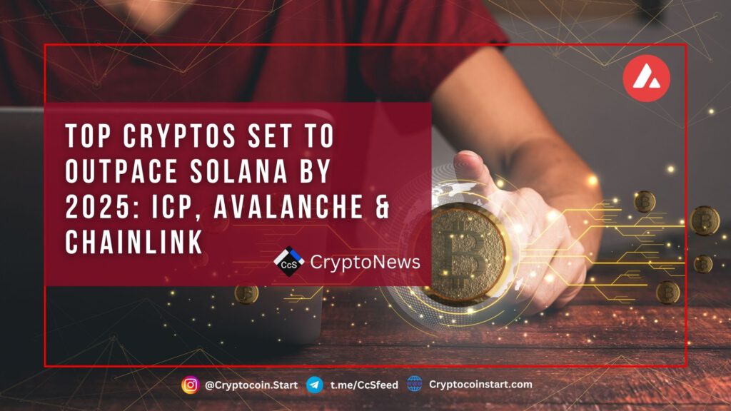 Top Cryptos Set to Outpace Solana by 2025: ICP, Avalanche & Chainlink