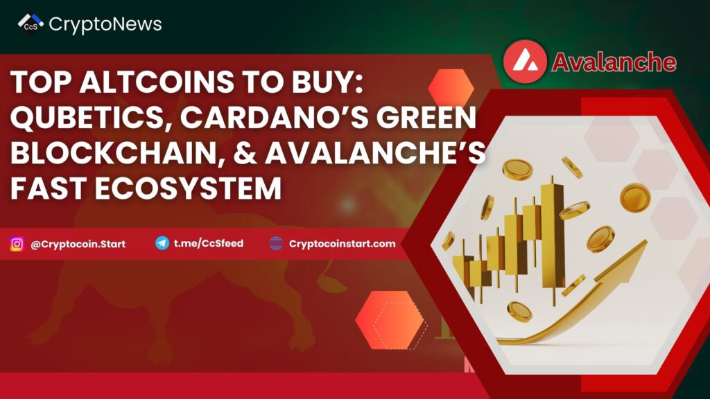 Top Altcoins to Buy: Qubetics, Cardano’s Green Blockchain, & Avalanche’s Fast Ecosystem