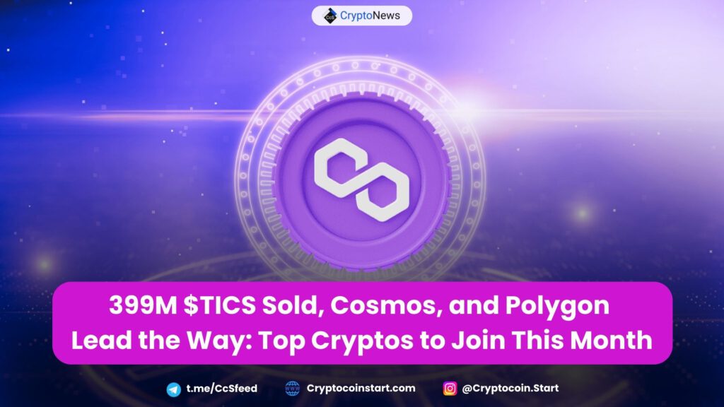 399M $TICS Sold, Cosmos, and Polygon Lead the Way: Top Cryptos to Join This Month