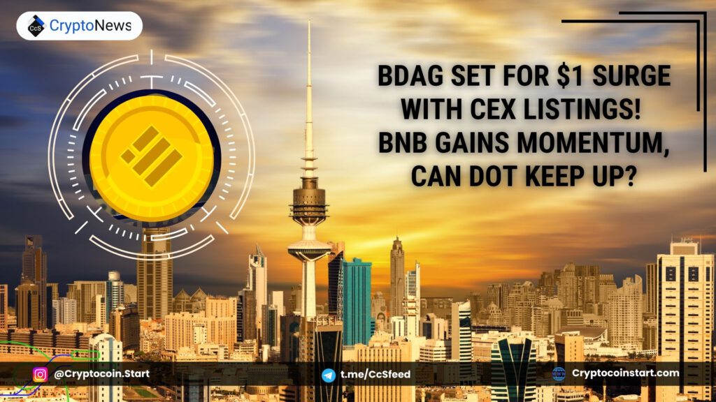 BDAG Set for $1 Surge with CEX Listings! BNB Gains Momentum, Can DOT Keep Up? 2 BNB